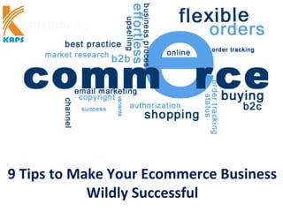 9 Tips to Make Your Ecommerce Business
Wildly Successful
 