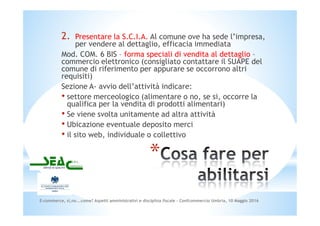 2. Presentare la S.C.I.A. Al comune ove ha sede l’impresa,
per vendere al dettaglio, efficacia immediata
Mod. COM. 6 BIS –...