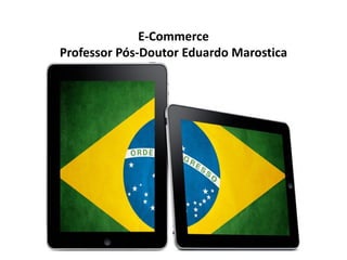 E-Commerce
Professor Pós-Doutor Eduardo Marostica
 