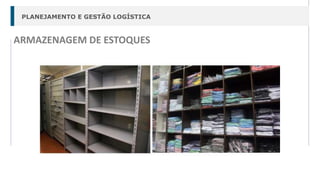 PLANEJAMENTO E GESTÃO LOGÍSTICA
ARMAZENAGEM DE ESTOQUES
 