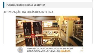 PLANEJAMENTO E GESTÃO LOGÍSTICA
OTIMIZAÇÃO DA LOGÍSTICA INTERNA
 