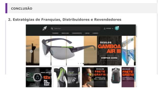 CONCLUSÃO
2. Estratégias de Franquias, Distribuidores e Revendedores
 
