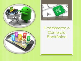 E-commerce o
Comercio
Electrónico
 