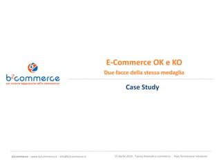 E-Commerce OK e KO Due facce della stessa medaglia Case Study 15 Aprile 2010 - Tavola Rotonda e-commerce  - Yoyo formazione rotolante 