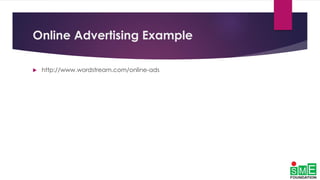 Online Advertising Example
 http://www.wordstream.com/online-ads
 