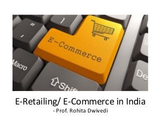 E-Retailing/ E-Commerce in India
- Prof. Rohita Dwivedi
 