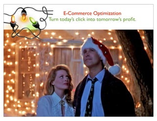 E-Commerce Optimization
Turn today’s click into tomorrow’s proﬁt.
 