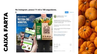 CAIXA
FARTA
No Instagram, possui 11 mil e 100 seguidores.
 