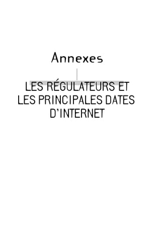 Annexes
LES RÉGULATEURS ET
LES PRINCIPALES DATES
D’INTERNET
MEP Hervier Page 251 Lundi, 25. juin 2001 5:03 17
 