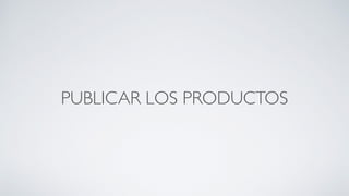 PUBLICAR LOS PRODUCTOS
 