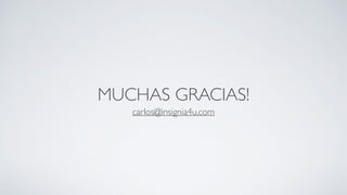 MUCHAS GRACIAS!
carlos@insignia4u.com
 