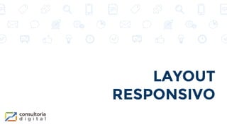 LAYOUT
RESPONSIVO
 