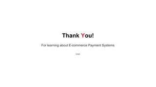 Thank You!
For learning about E-commerce Payment Systems
Visit:
 