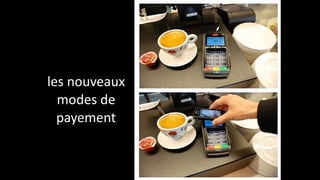 !
les	
  nouveaux	
  
modes	
  de	
  
payement
 