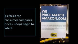 As	
  far	
  as	
  the	
  
consumer	
  compares	
  
prices,	
  shops	
  begin	
  to	
  
adapt
 