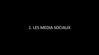 1.	
  LES	
  MEDIA	
  SOCIAUX
 