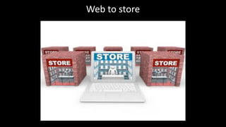 Web	
  to	
  store
 