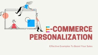 -COMMERCE
PERSONALIZATION
Effective Examples To Boost Your Sales
 