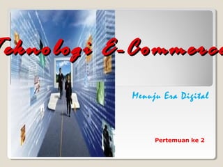Teknologi E-Commerce
           Menuju Era Digital



                Pertemuan ke 2
 
