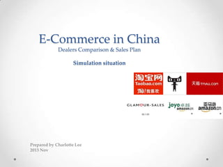 E-Commerce in China
Dealers Comparison & Sales Plan
Simulation situation

Prepared by Charlotte Lee
2013 Nov

 