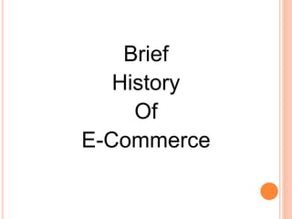 Brief
History
Of
E-Commerce
 