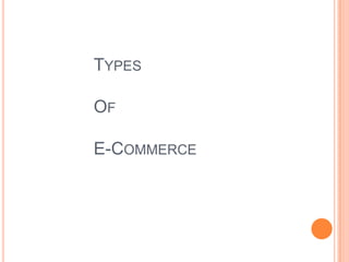 TYPES
OF
E-COMMERCE
 