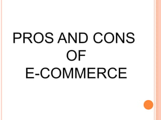 PROS AND CONS
OF
E-COMMERCE
 