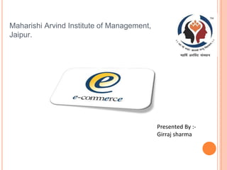 Maharishi Arvind Institute of Management,
Jaipur.
Presented By :-
Girraj sharma
 
