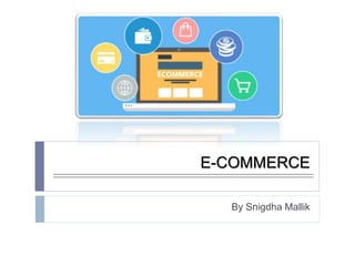 E-COMMERCE
By Snigdha Mallik
 
