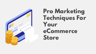 Pro Marketing
Techniques For
Your
eCommerce
Store
 