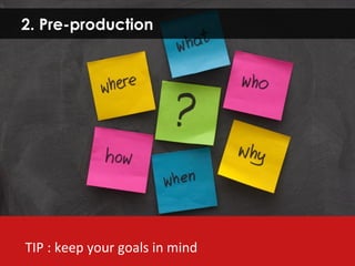 2. Pre-production TIP : keep your goals in mind 