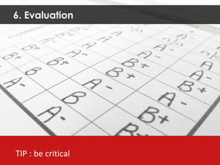 6. Evaluation TIP : be critical 