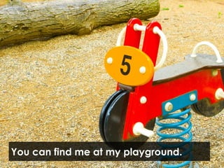 You can find me at my playground. 
