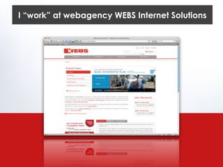 I “work” at webagency WEBS Internet Solutions 