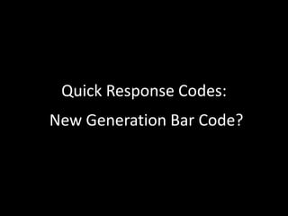 Quick Response Codes:
New Generation Bar Code?
 