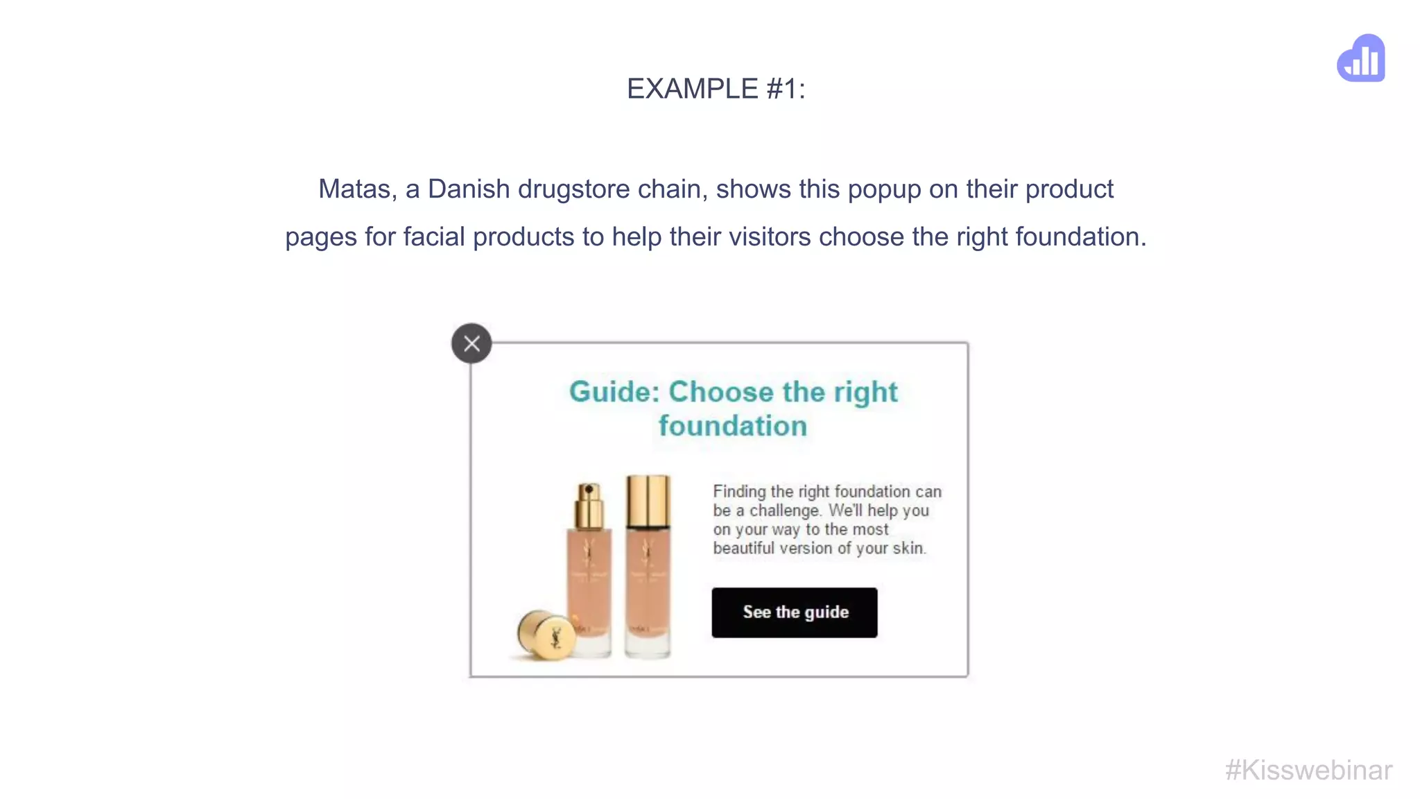 2. Use popups as virtual employees to guide your visitors
#Kisswebinar
● Use popups as guides for complex products to help your visitors choose the right
one.
● Example:
○ You’re selling refrigerators.
○ Use a popup to give your visitors a guide to help them understand the different
specifications.
 