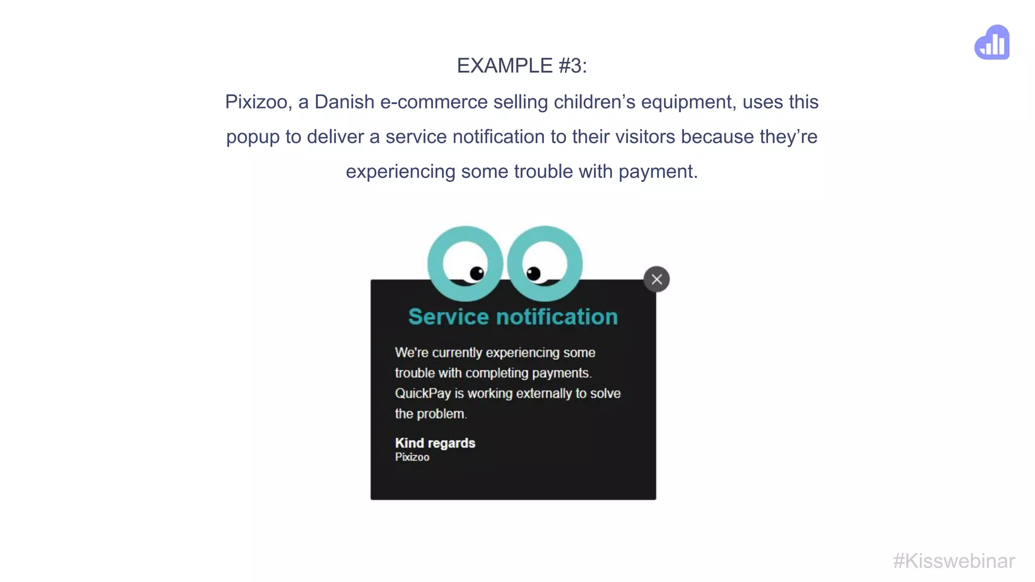 EXAMPLE #2:
Travel agency, South America Tours, uses this popup as a virtual
employee offering their visitors a tailored trip along with a customized
quote. This popup helps visitors overcome the obstacle of not being able
to find just the right vacation for them.
#Kisswebinar
 