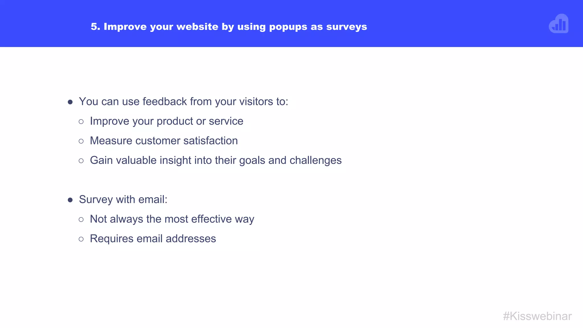 EXAMPLE:
Burrow, a furniture company specializing in sofas, uses this exit-intent
popup in their checkout to catch their abandoning visitors and convert
them into customers with a discount code.
#Kisswebinar
 