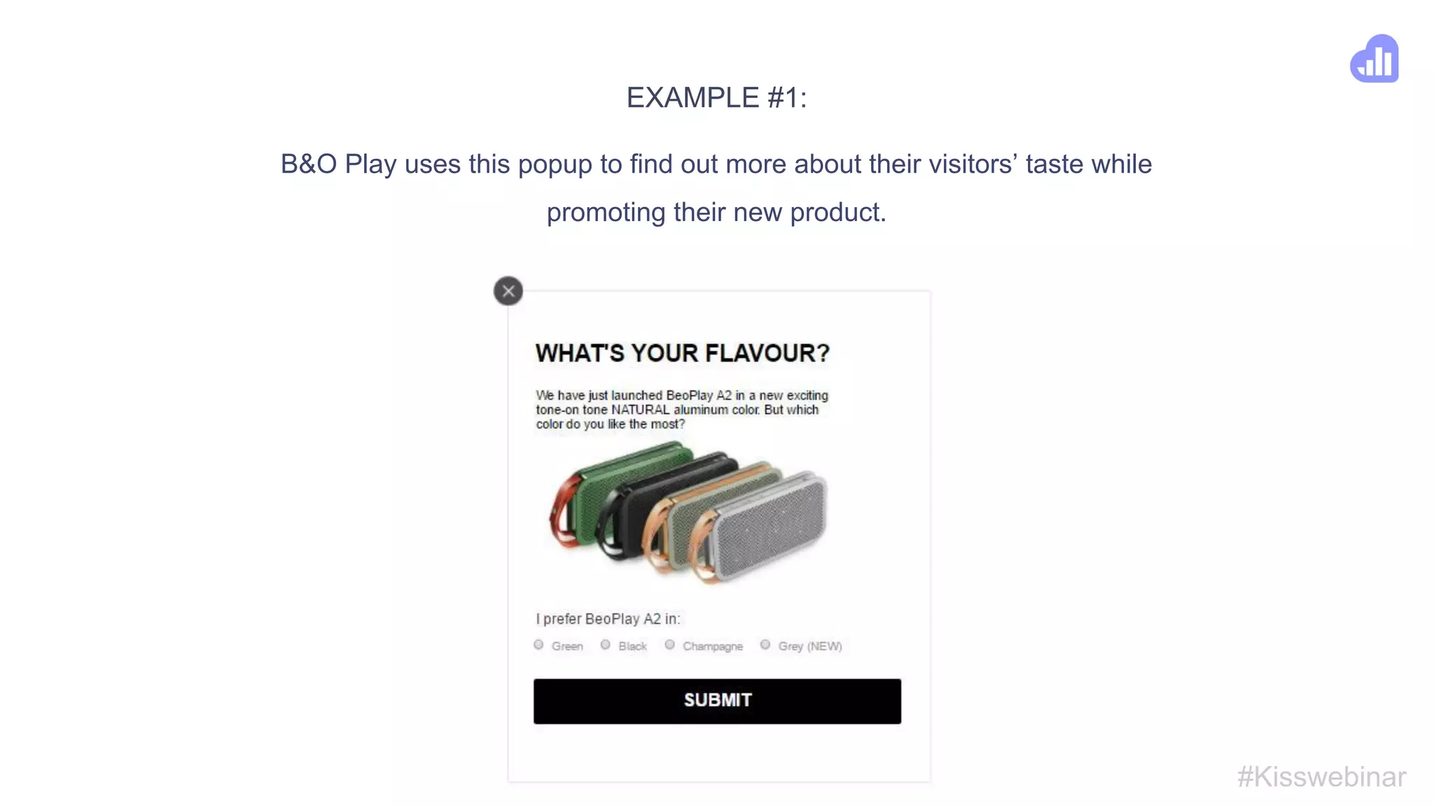 5. Improve your website by using popups as surveys
#Kisswebinar
● You can use feedback from your visitors to:
○ Improve your product or service
○ Measure customer satisfaction
○ Gain valuable insight into their goals and challenges
● Survey with email:
○ Not always the most effective way
○ Requires email addresses
 