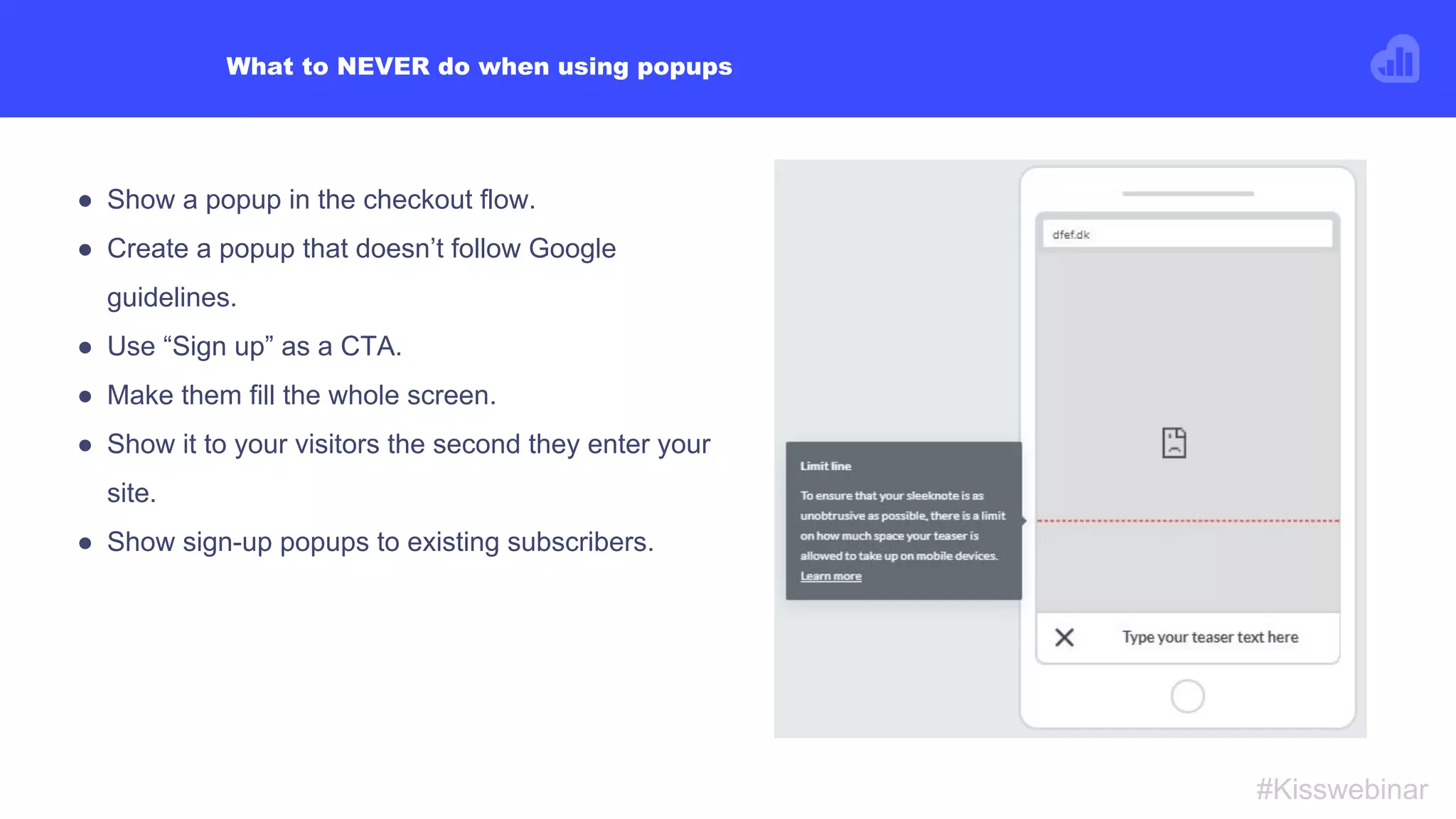 EXAMPLE #3 - Headline:
● The only difference between these two popups is the headline.
● However, the A/B test showed an improvement of the optin rate of 59.1%
● Conclusion: B&O Play needed to expand more on the benefit in their headline.
#Kisswebinar
 