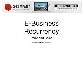 E-Business
Recurrency
Pains and Gains
Door Sascha Dobbelaere - S-Company

 