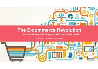 How the Industry is Evolving and What the Future Holds
The E-commerce Revolution
Roger Egan, Co-founder & CEO of RedMart
 