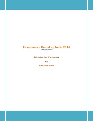 E-commerce Round up India 2014
“A Reality Check”
Published On: March 2014
By
eStatsIndia.com
 
