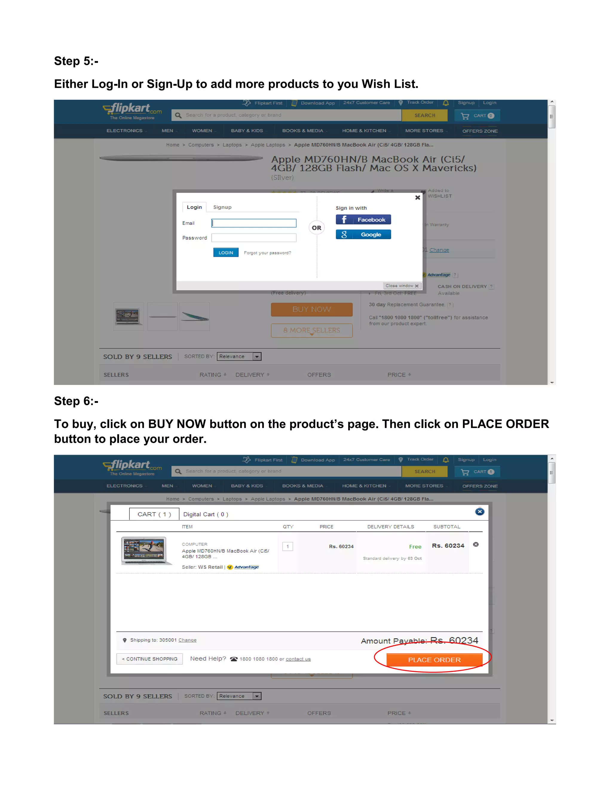 Step 5:- 
Either Log-In or Sign-Up to add more products to you Wish List. 
Step 6:- 
To buy, click on BUY NOW button on the product’s page. Then click on PLACE ORDER 
button to place your order. 
 