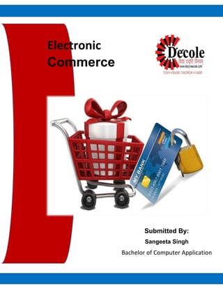 Submitted By: 
Sangeeta Singh 
Bachelor of Computer Application 
Electronic Commerce 
 