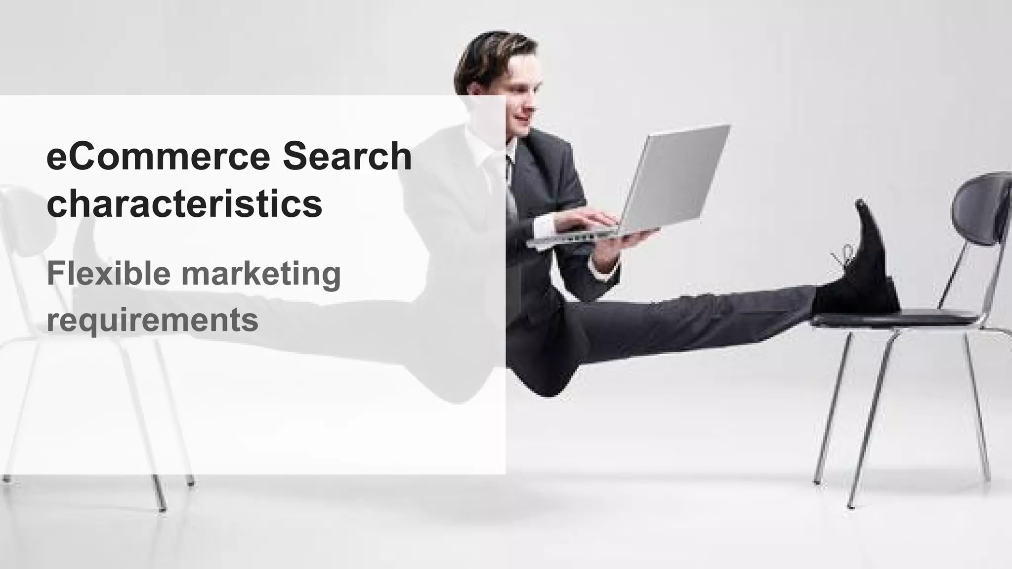 eCommerce Search
characteristics
Flexible marketing
requirements
 