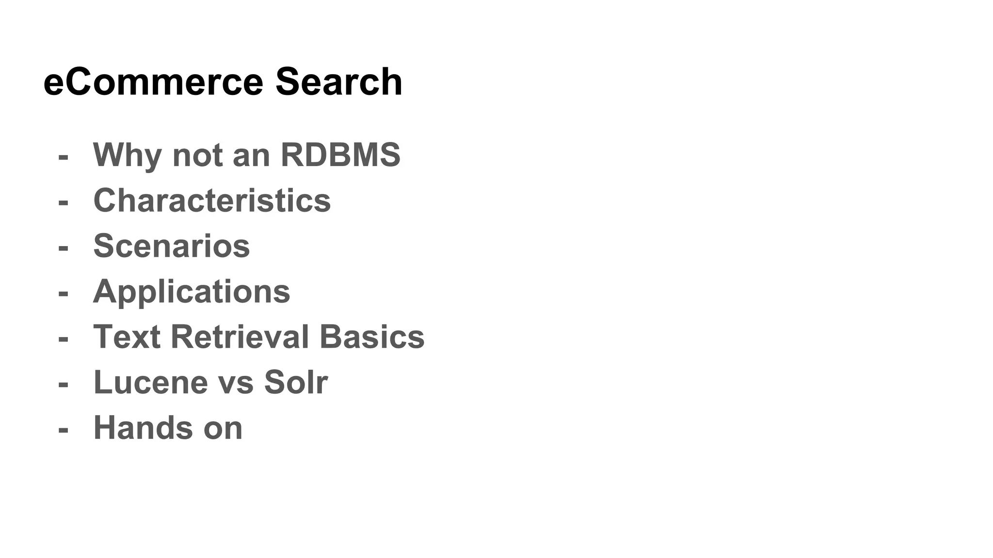 eCommerce Search
- Why not an RDBMS
- Characteristics
- Scenarios
- Applications
- Text Retrieval Basics
- Lucene vs Solr
- Hands on
 