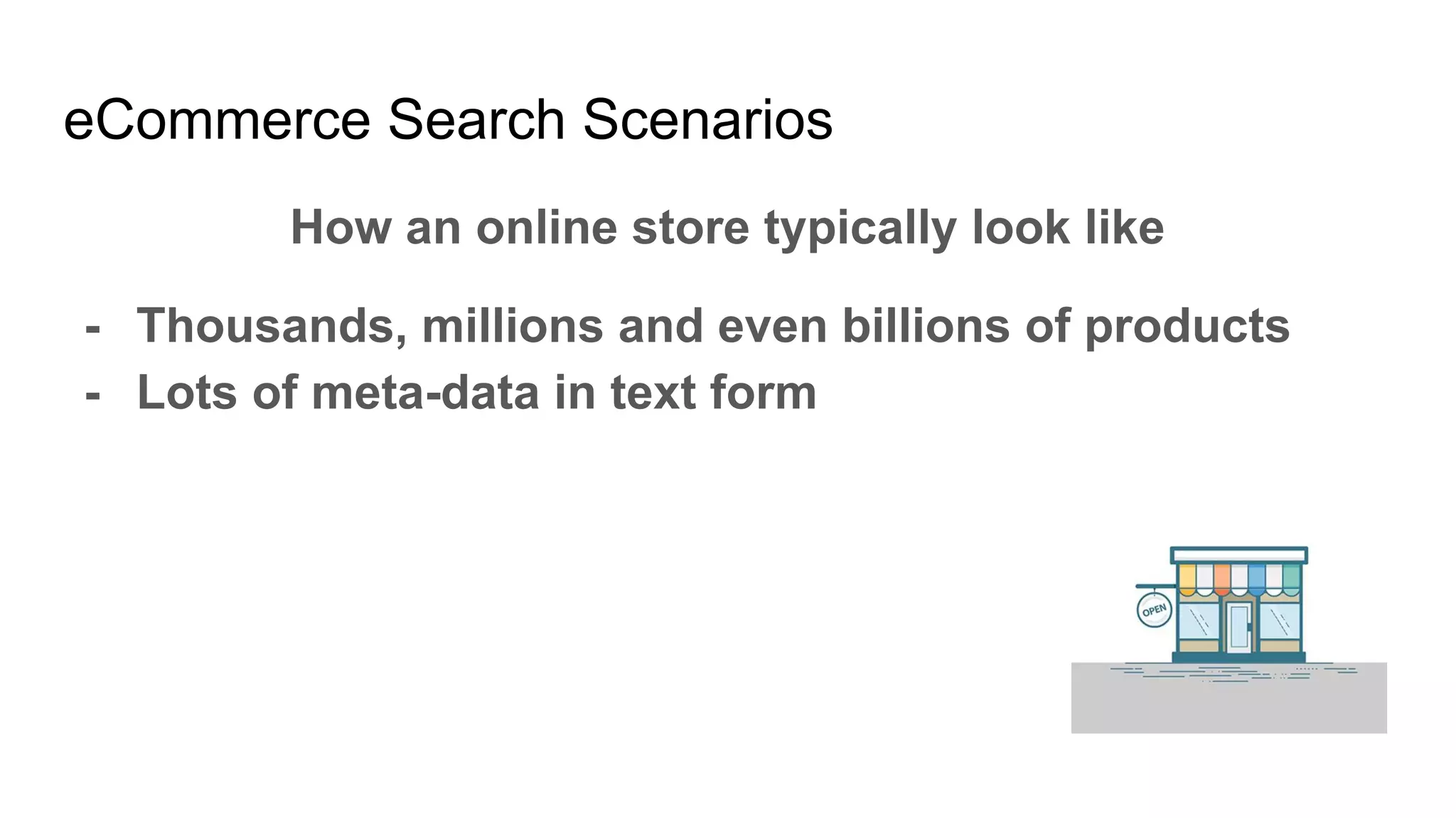 eCommerce Search Scenarios
How an online store typically look like
- Thousands, millions and even billions of products
- Lots of meta-data in text form
 