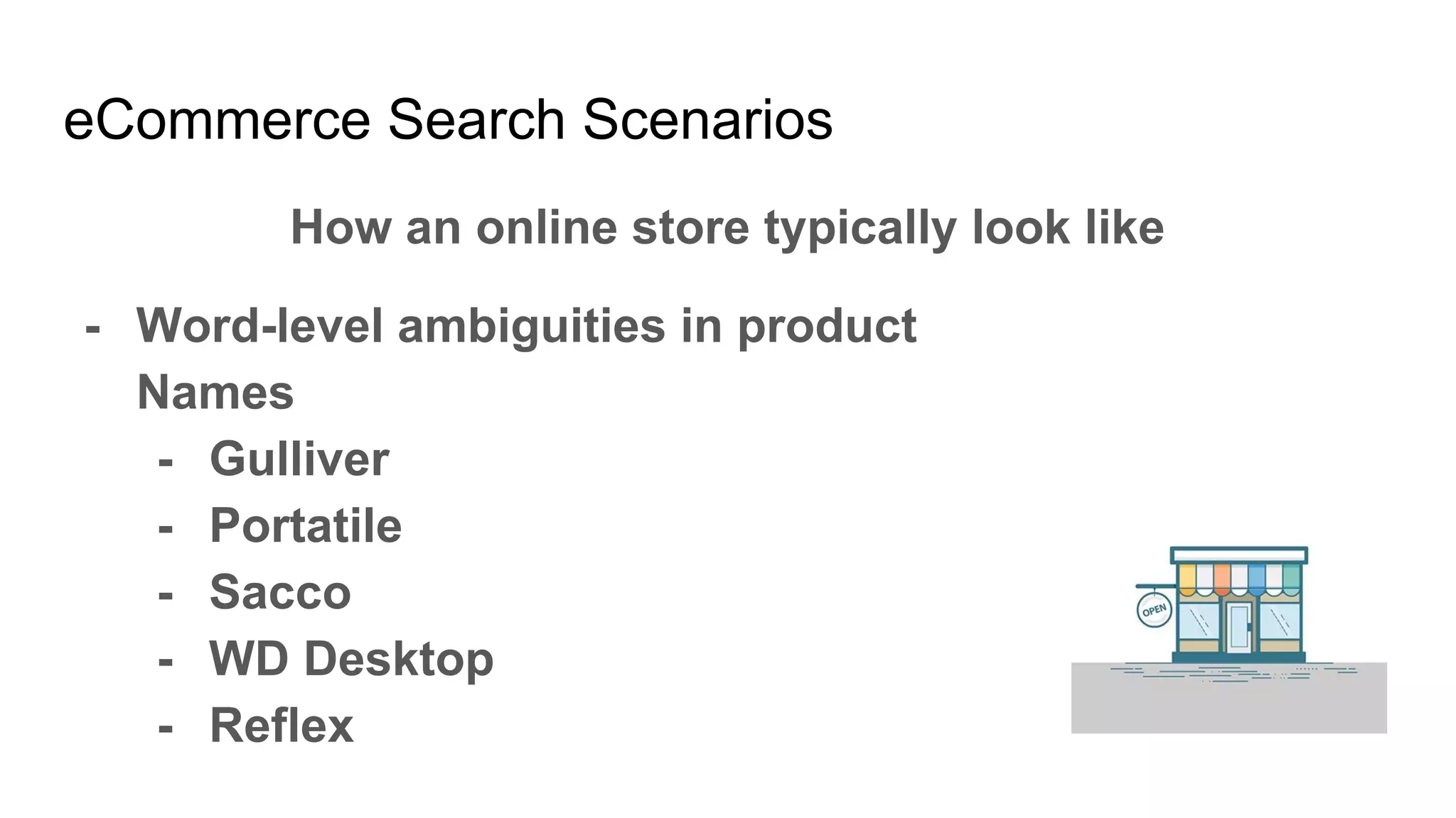eCommerce Search Scenarios
How an online store typically look like
- Word-level ambiguities in product
Names
- Gulliver
- Portatile
- Sacco
- WD Desktop
- Reflex
 
