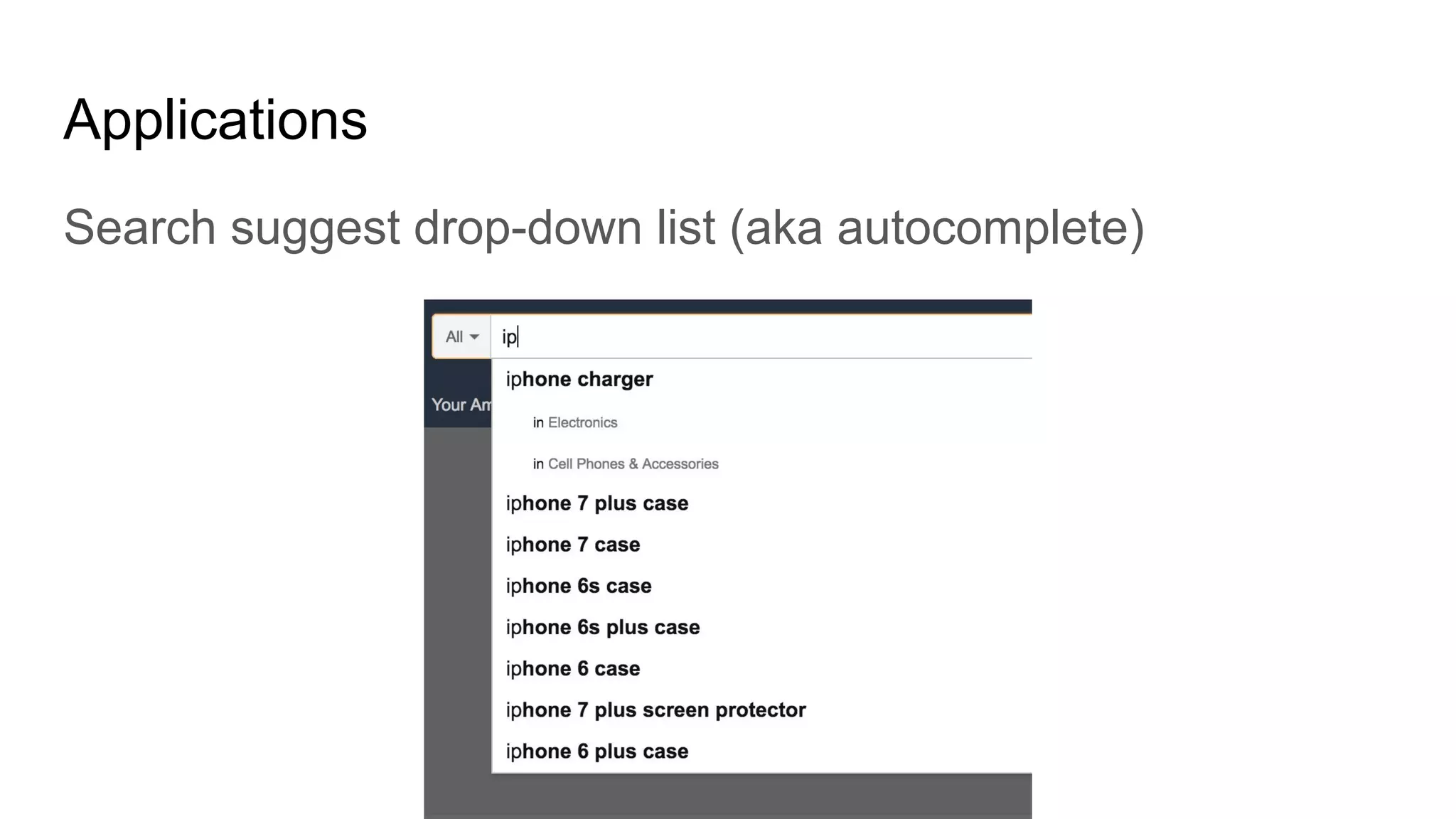 Applications
Search suggest drop-down list (aka autocomplete)
 